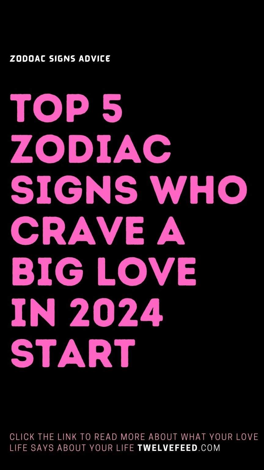 Top 5 Zodiac Signs Who Crave A Big Love In 2024 Start The Twelve Feed   17 12 864x1536 