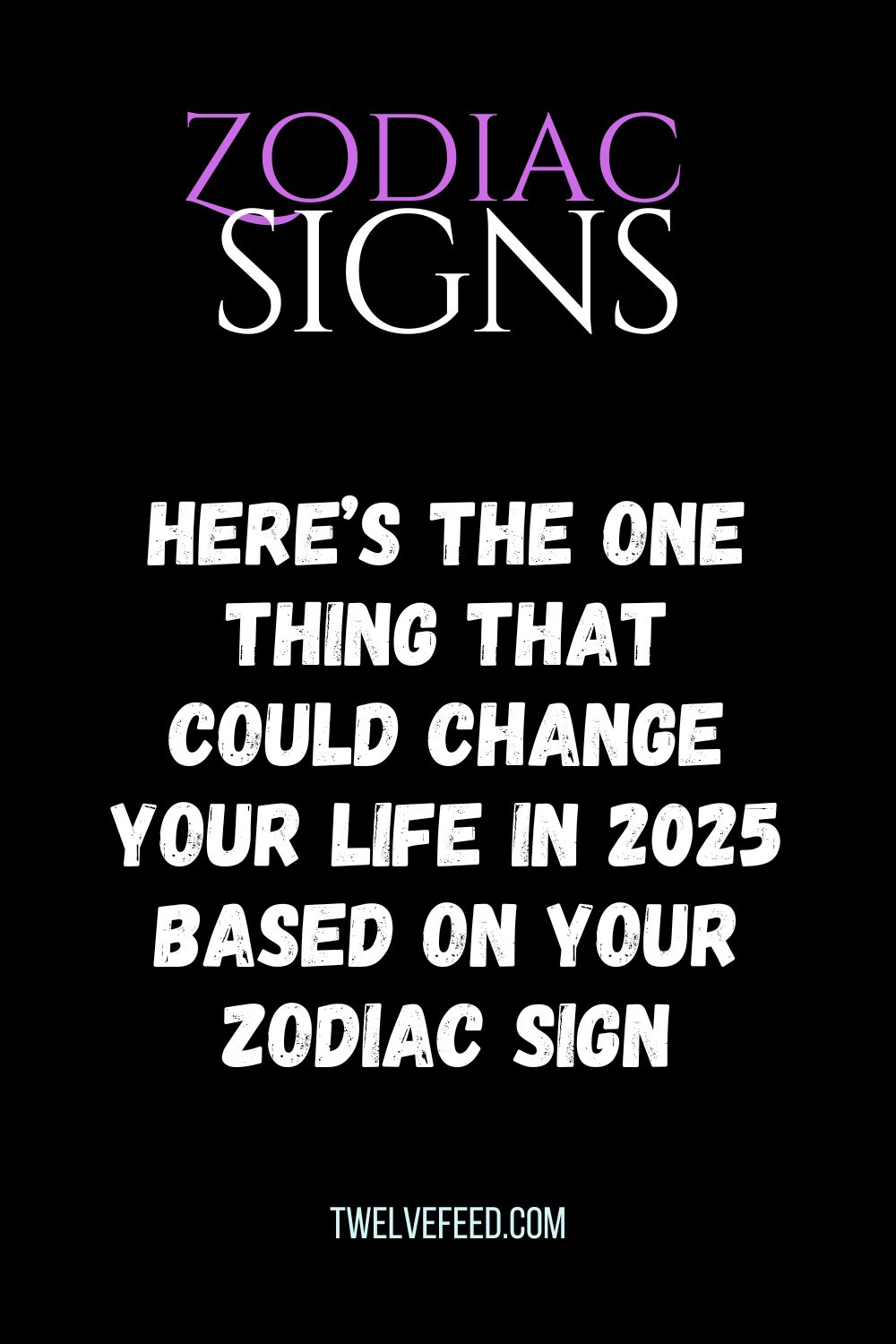Here’s The One Thing That Could Change Your Life In 2025 Based On Your Zodiac Sign