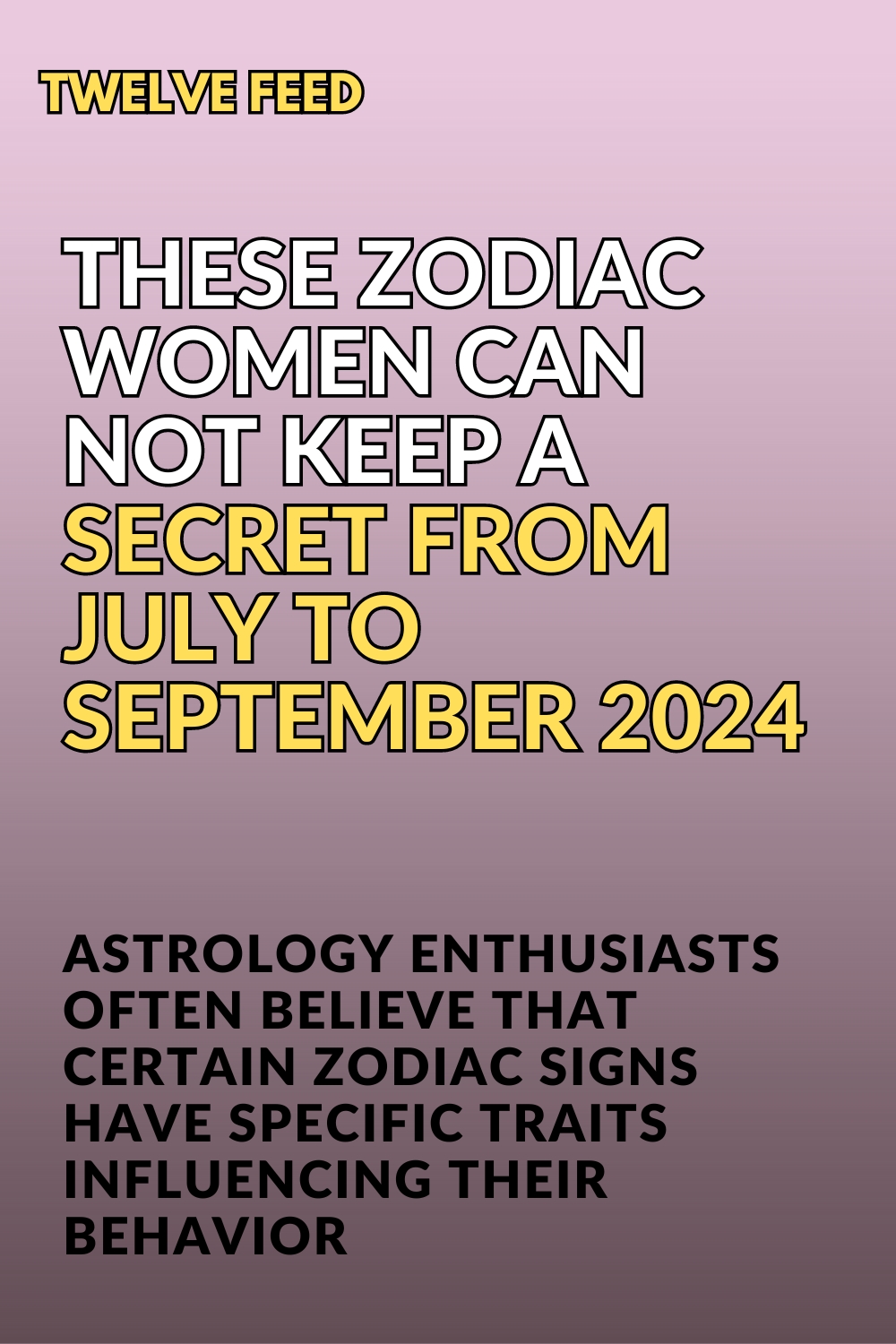 These Zodiac Women Can Not Keep A Secret From July To September 2024