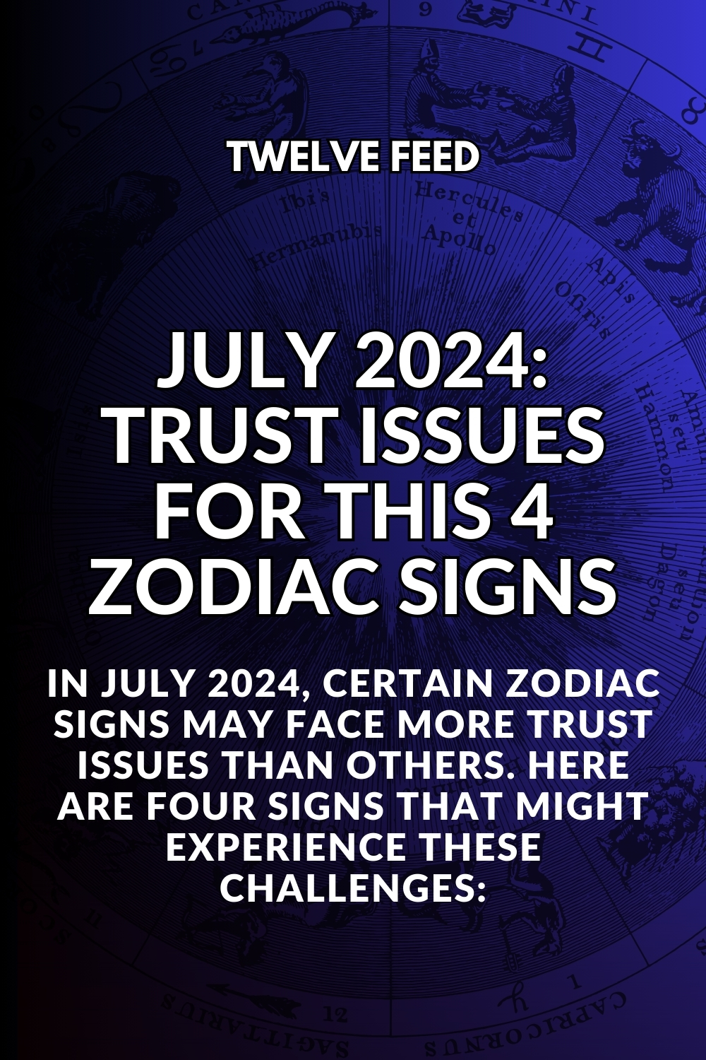 July 2024: Trust Issues For This 4 Zodiac Signs