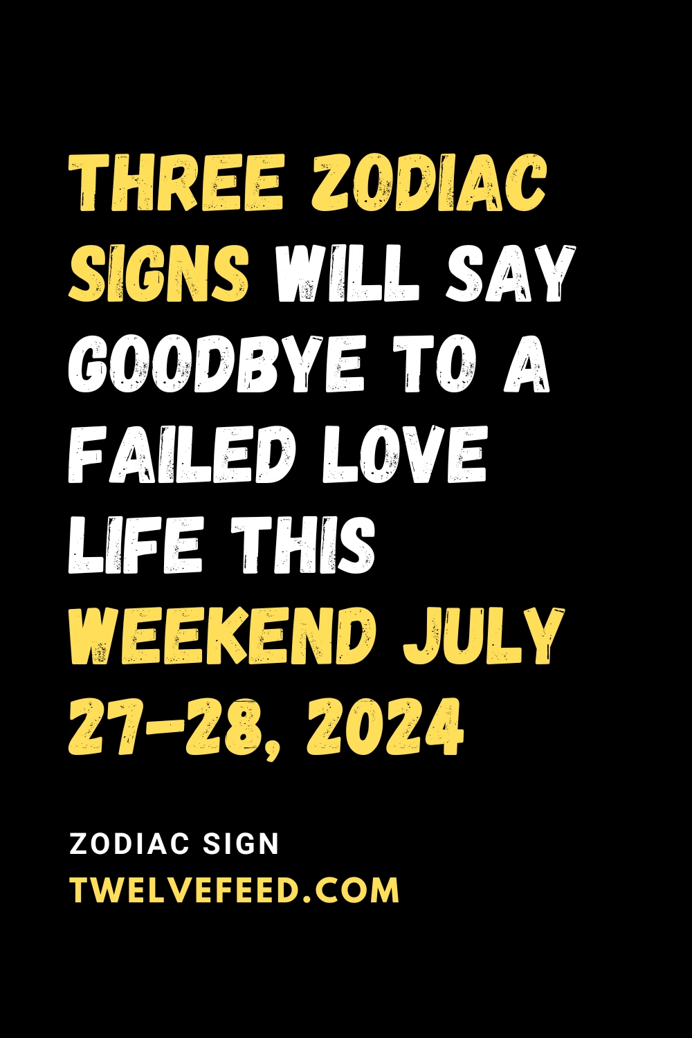 Three Zodiac Signs Will Say Goodbye To A Failed Love Life This Weekend July 27-28, 2024