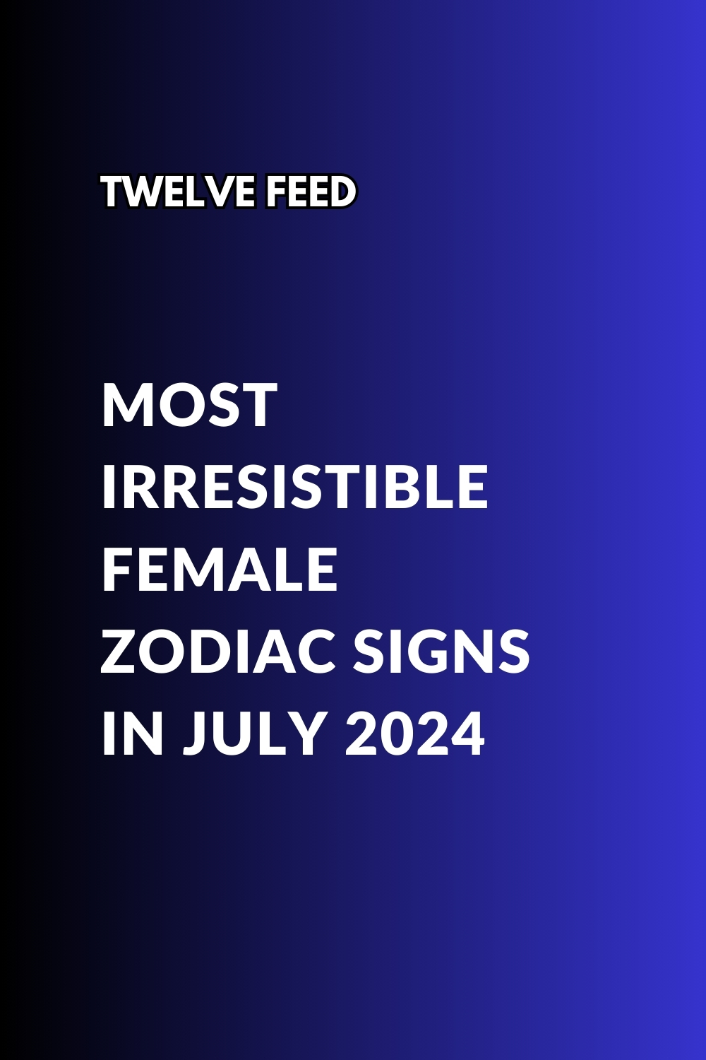 Most Irresistible Female Zodiac Signs In July 2024