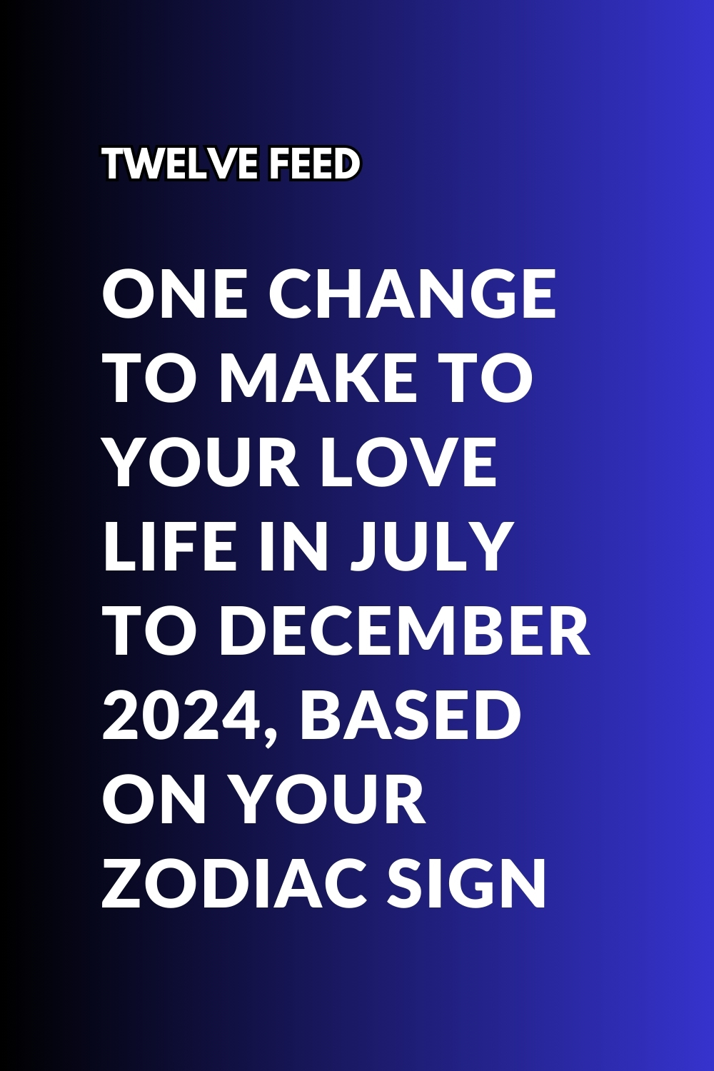 One Change To Make To Your Love Life In July To December 2024, Based On Your Zodiac Sign