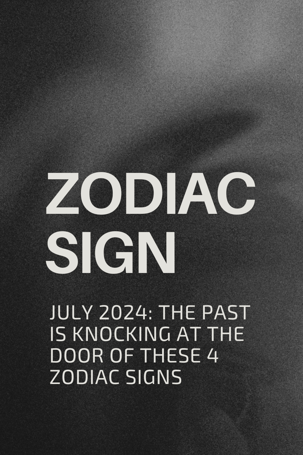 July 2024: The Past Is Knocking At The Door Of These 4 Zodiac Signs