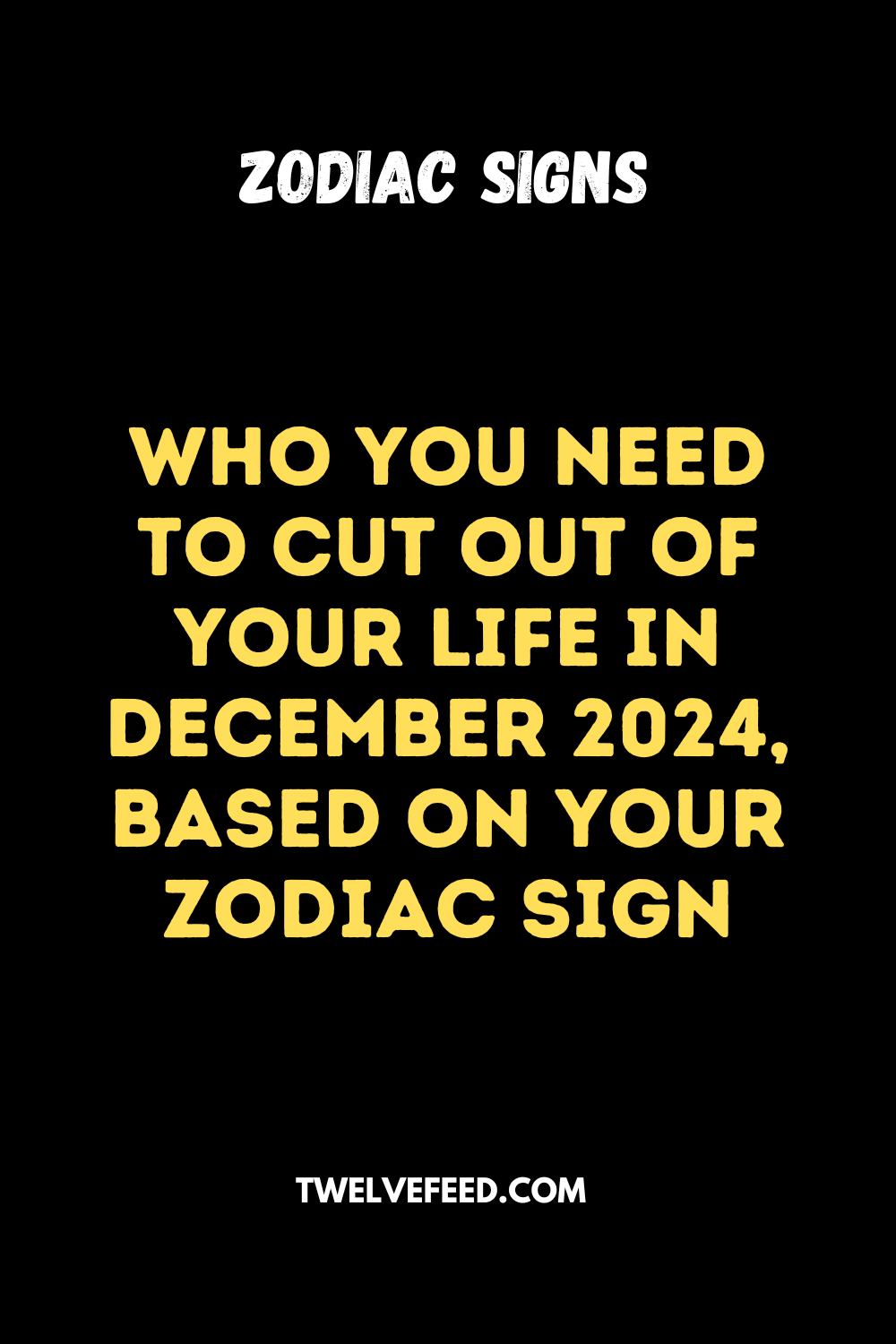 Who You Need to Cut out of Your Life In December 2024, Based on Your Zodiac Sign