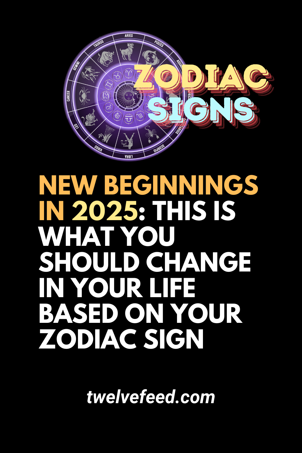 New Beginnings In 2025: This Is What You Should Change In Your Life Based On Your Zodiac Sign