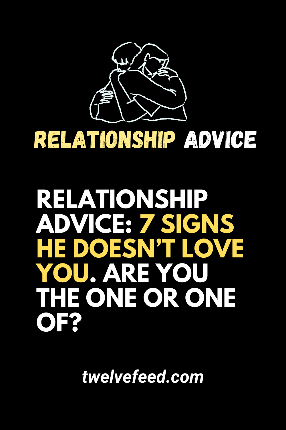 Relationship Advice: 7 Signs He Doesn't Love You. Are You The One Or One Of?