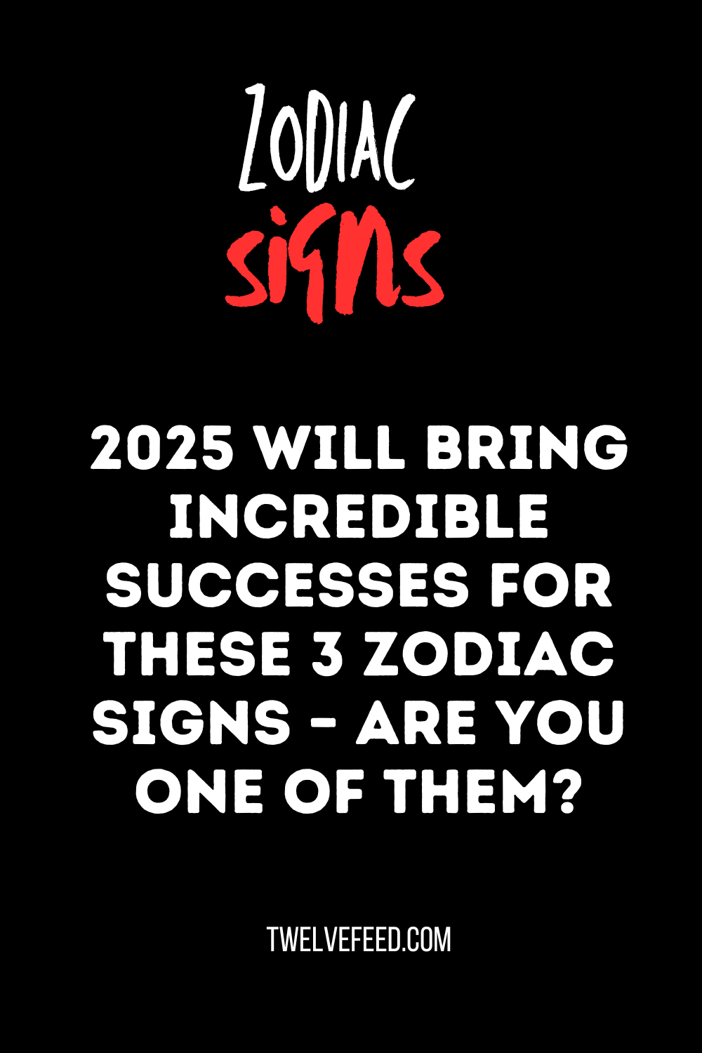 2025 Will Bring Incredible Successes For These 3 Zodiac Signs – Are You One Of Them?