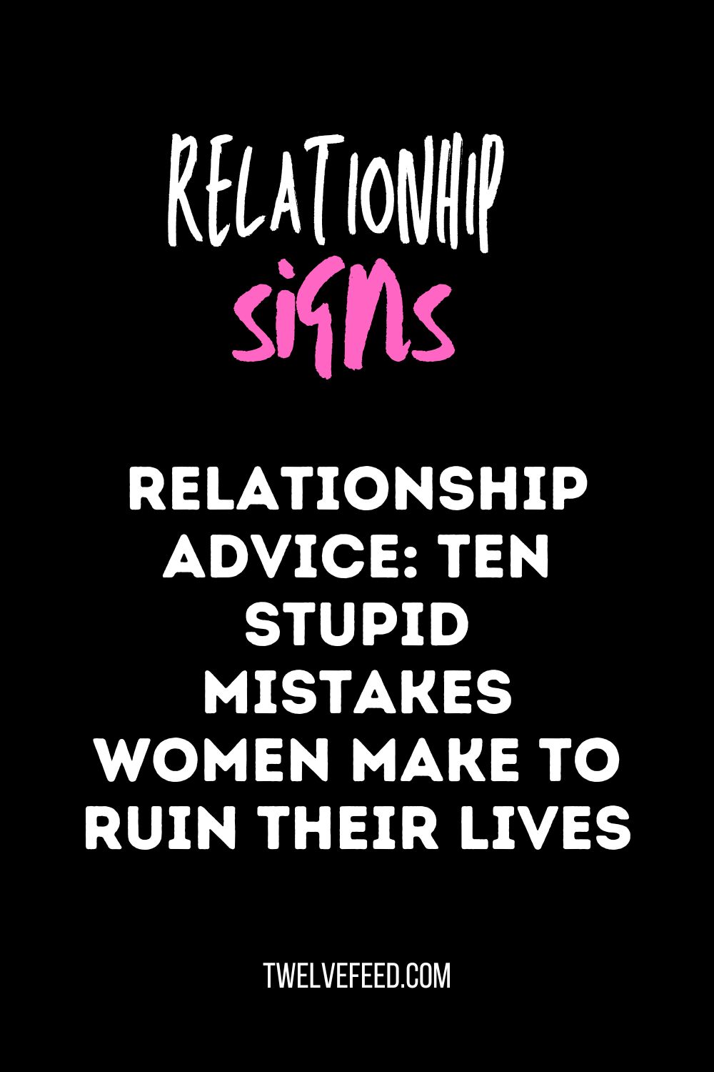 Relationship Advice: Ten Stupid Mistakes Women Make to Ruin Their Lives