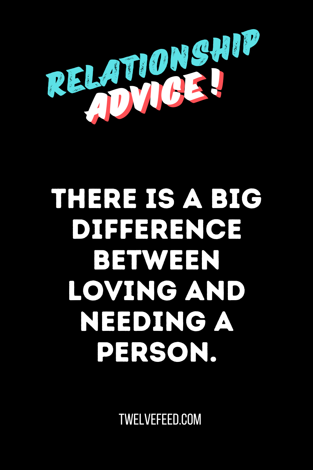 There is a big difference between loving and needing a person.