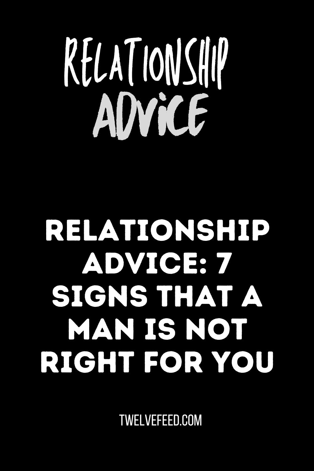 Relationship Advice: 7 Signs That a Man Is Not Right for You