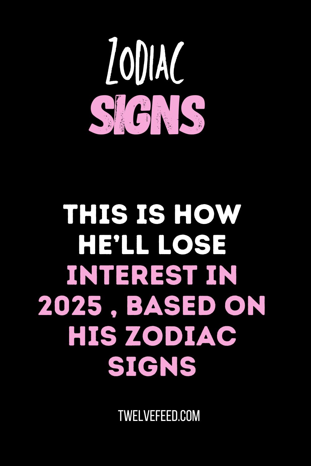 This Is How He’ll Lose Interest In 2025 , Based On His Zodiac Signs