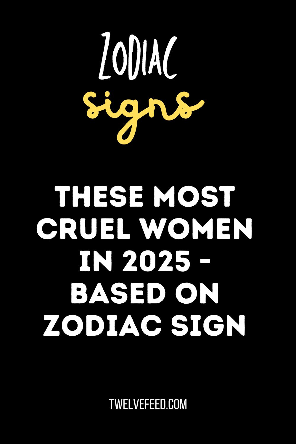 These Most Cruel Women In 2025 - Based On Zodiac Sign