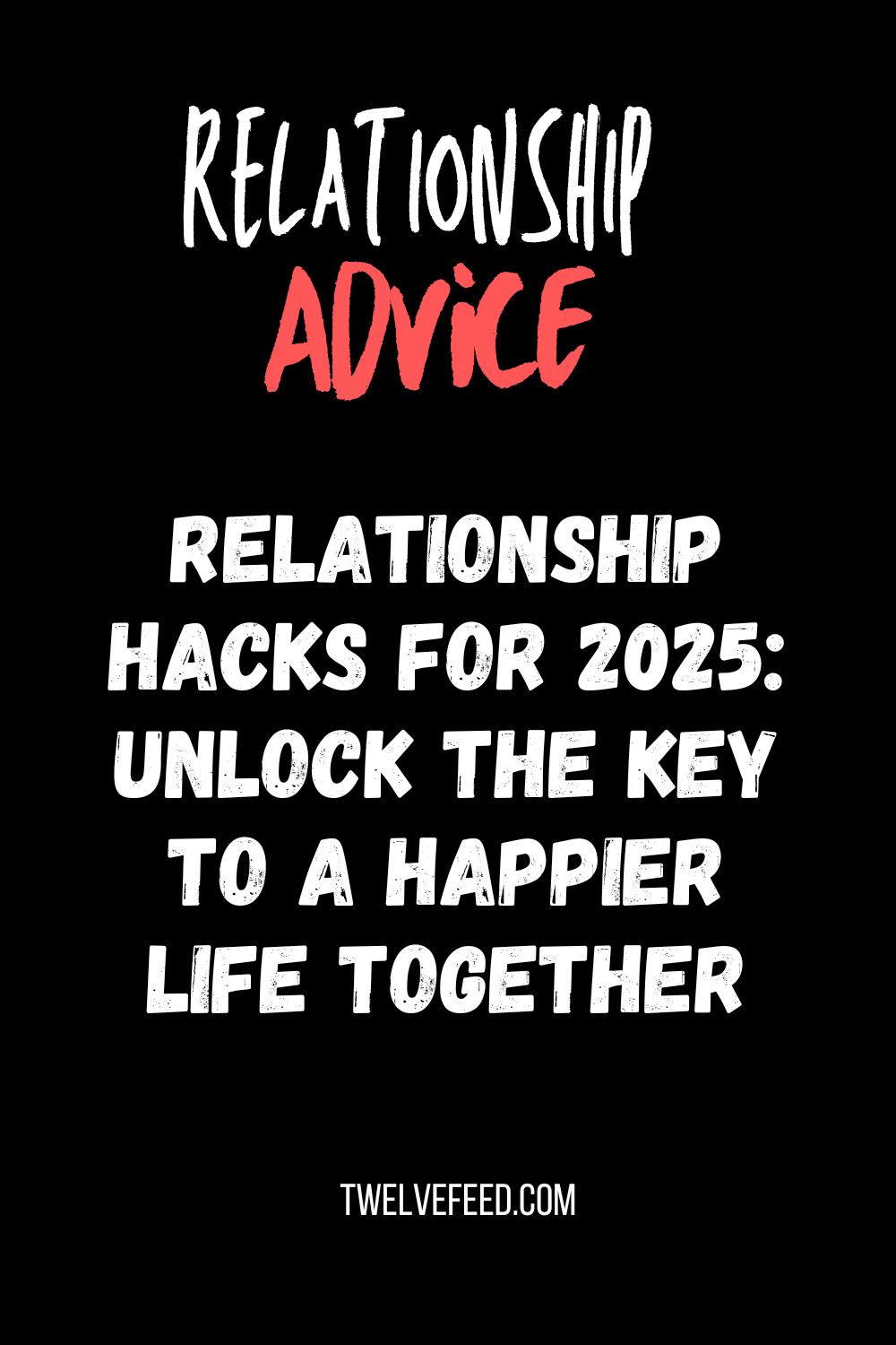 Relationship Hacks for 2025: Unlock the Key to a Happier Life Together