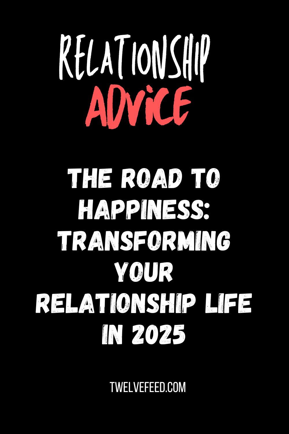 The Road to Happiness: Transforming Your Relationship Life in 2025