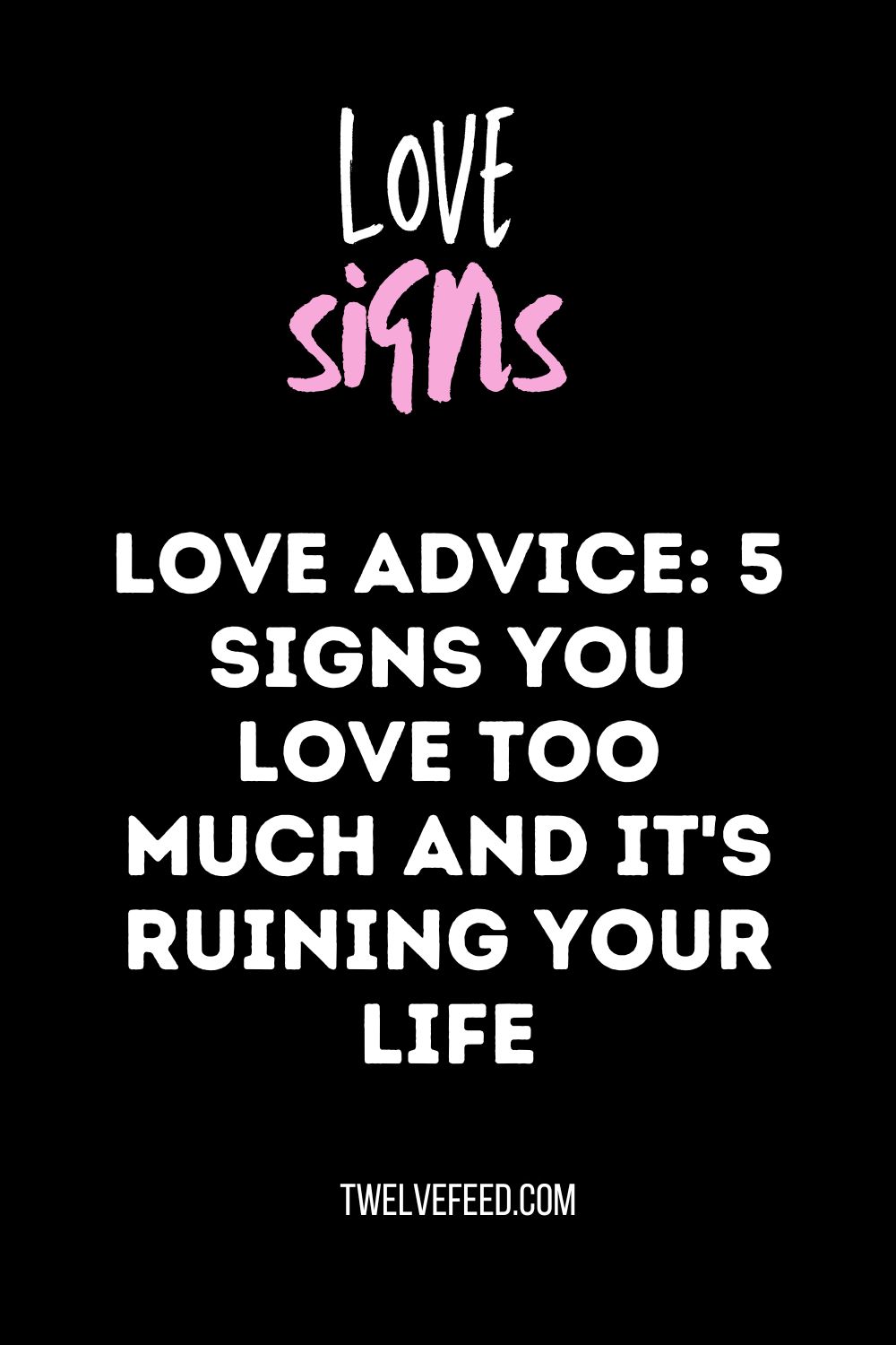 Love Advice: 5 Signs You Love Too Much and It's Ruining Your Life