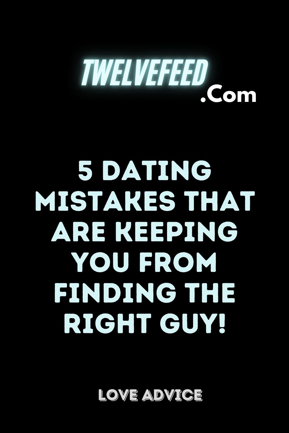 5 Dating Mistakes That Are Keeping You From Finding the Right Guy!