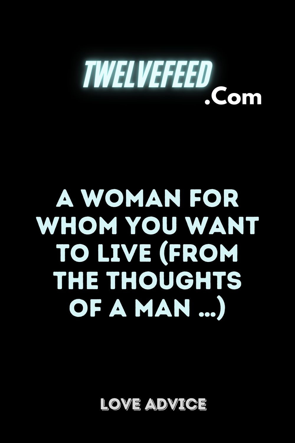 A Woman For Whom You Want To Live (From The Thoughts Of A Man …)