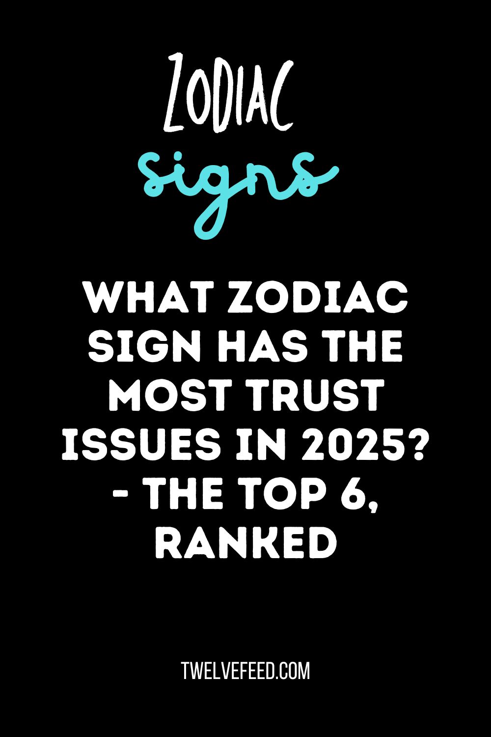 What Zodiac Sign Has The Most Trust Issues In 2025? - The Top 6, Ranked