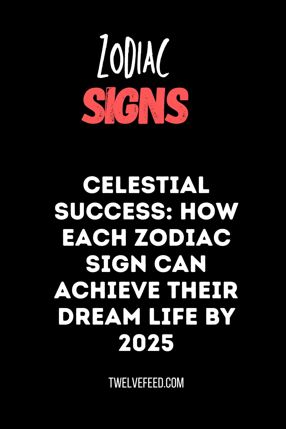 Celestial Success: How Each Zodiac Sign Can Achieve Their Dream Life by 2025