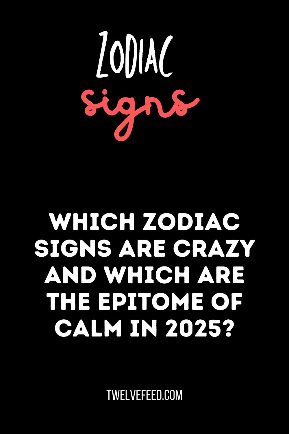 Which Zodiac Signs Are Crazy And Which Are The Epitome Of Calm In 2025?