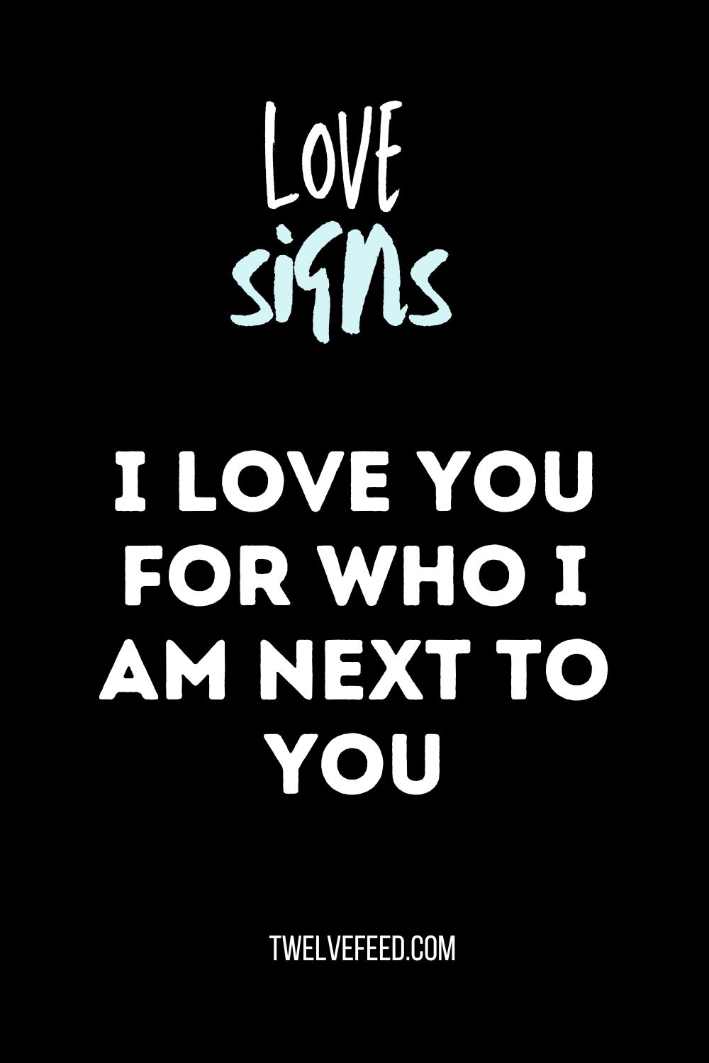 I love you for who I am next to you