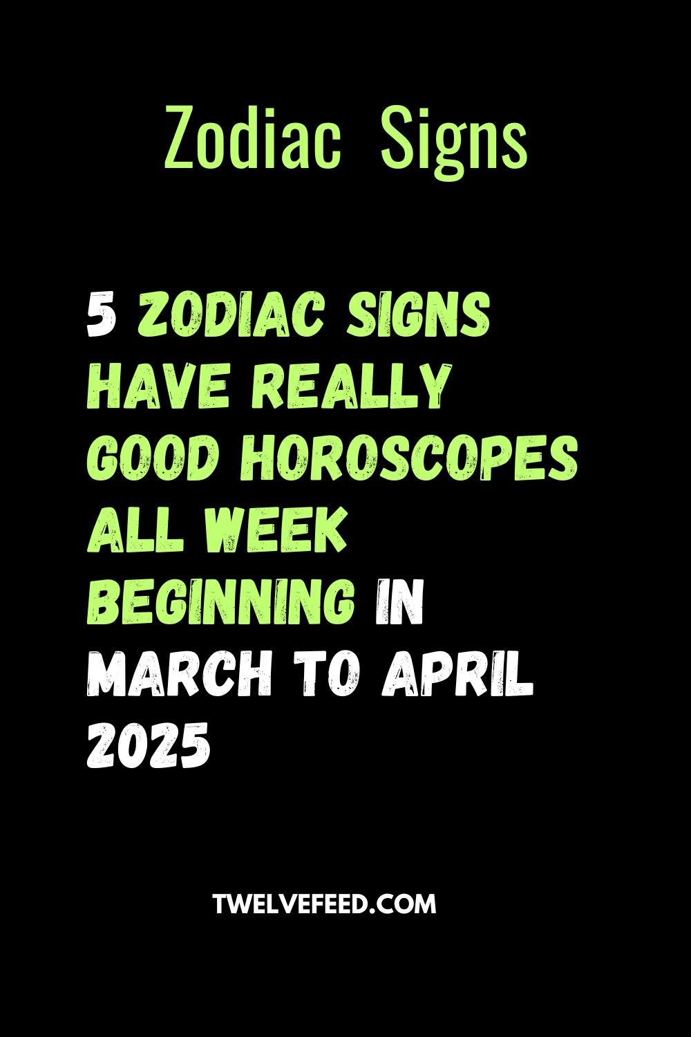 5 Zodiac Signs Have Really Good Horoscopes All Week Beginning In March To April 2025