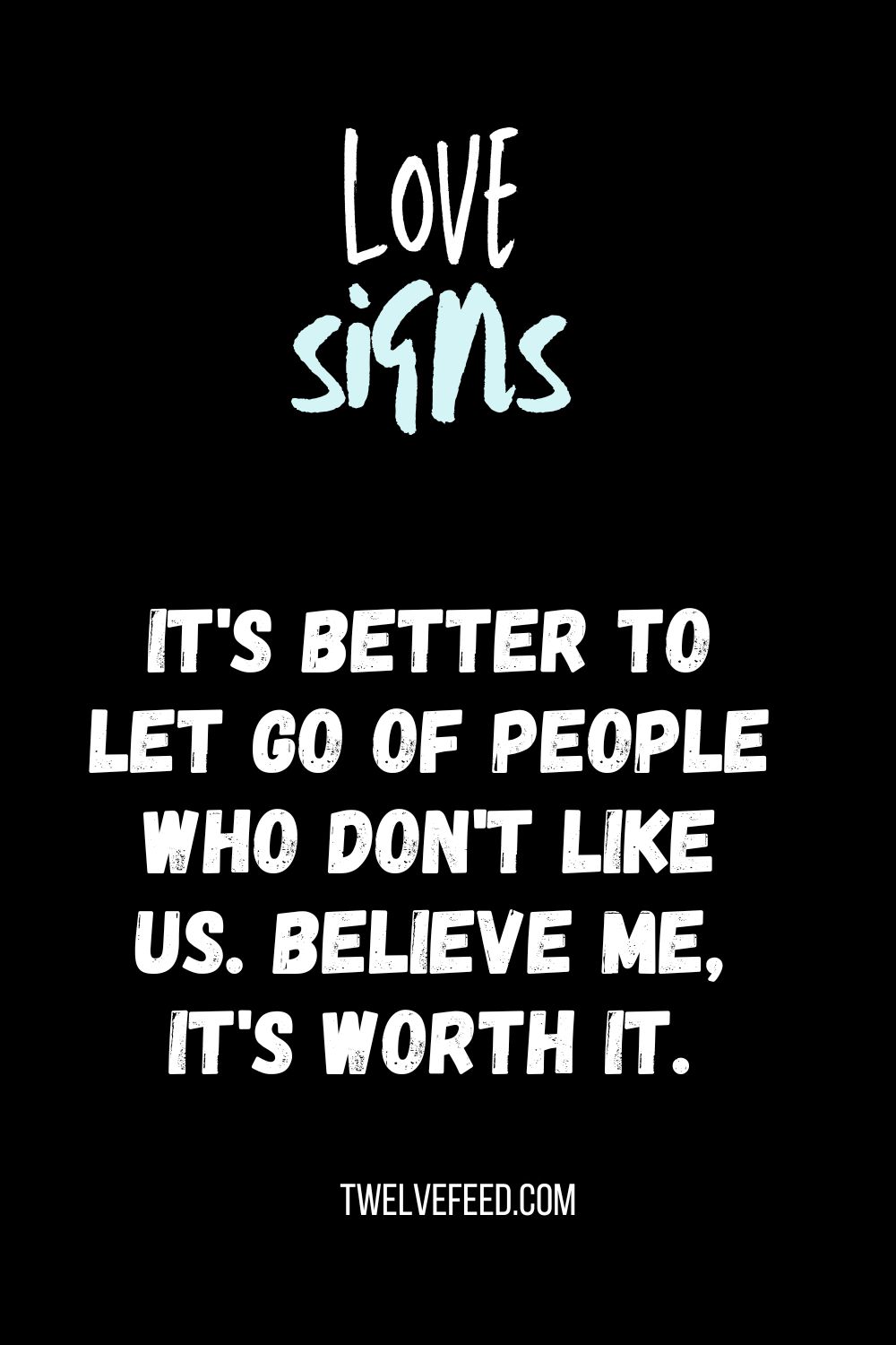 It's Better To Let Go Of People Who Don't Like Us. Believe Me, It's Worth It.