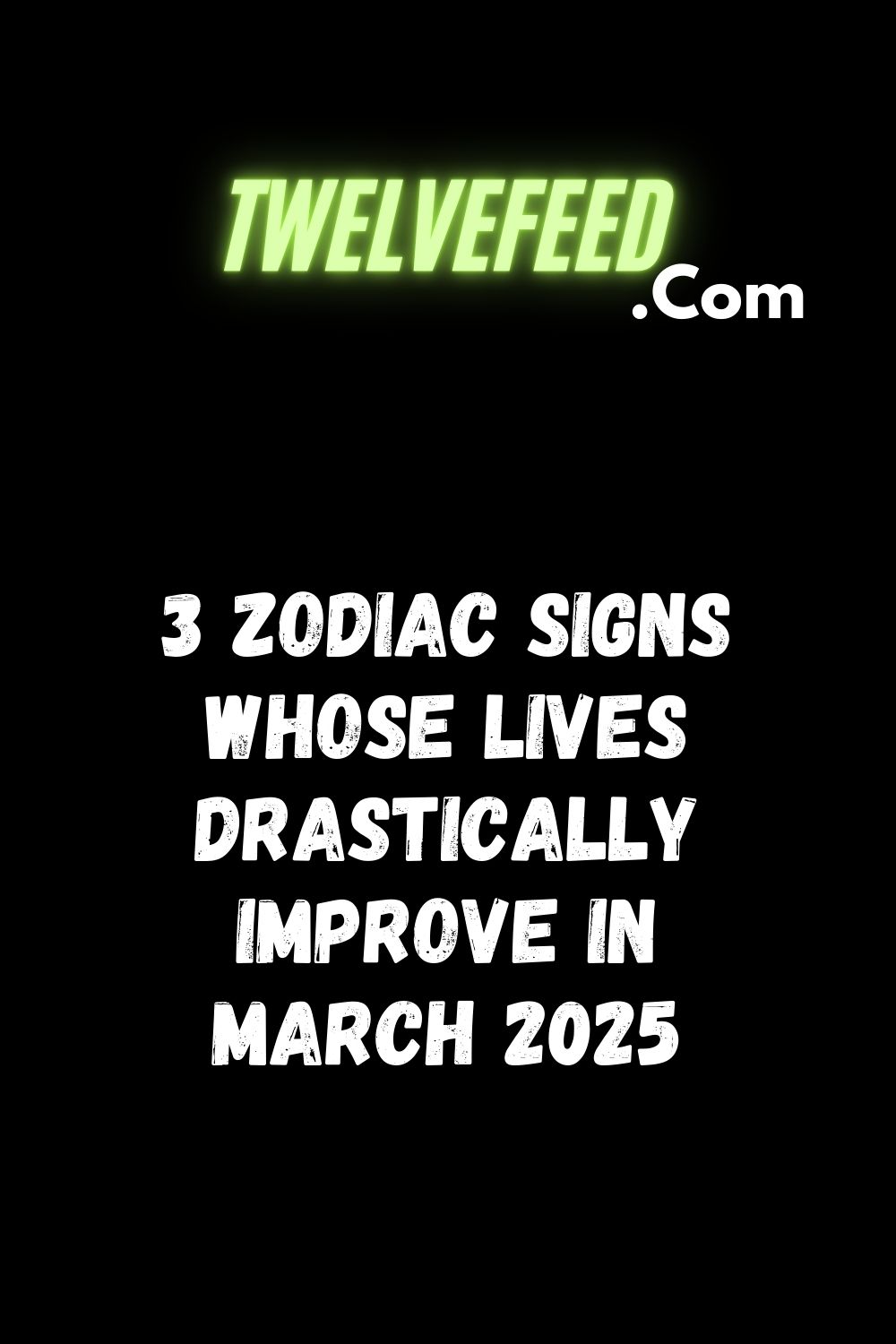 3 Zodiac Signs Whose Lives Drastically Improve In March 2025