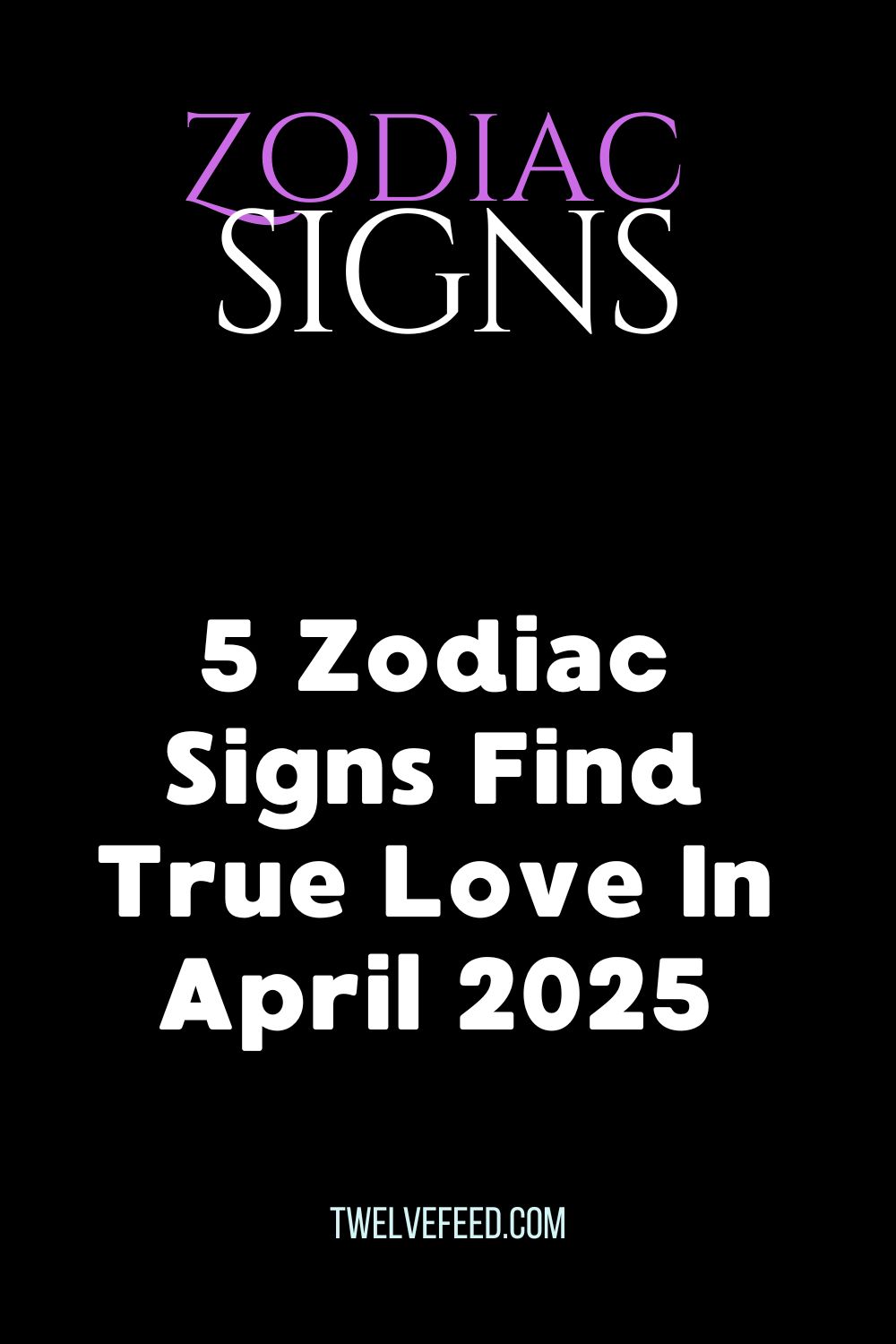 5 Zodiac Signs Find True Love In April 2025