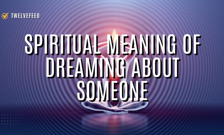 Spiritual Meaning of Dreaming About Someone