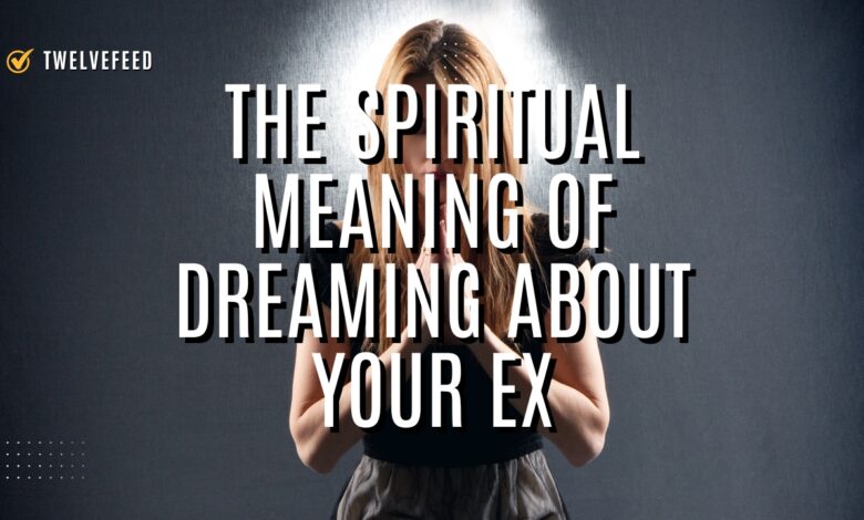 The Spiritual Meaning of Dreaming About Your Ex