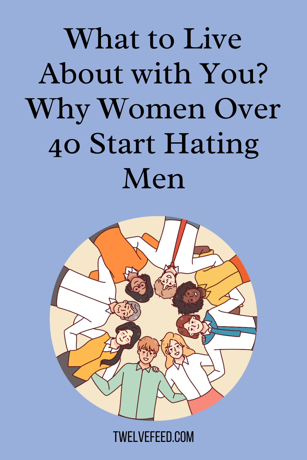 What to Live About with You? Why Women Over 40 Start Hating Men