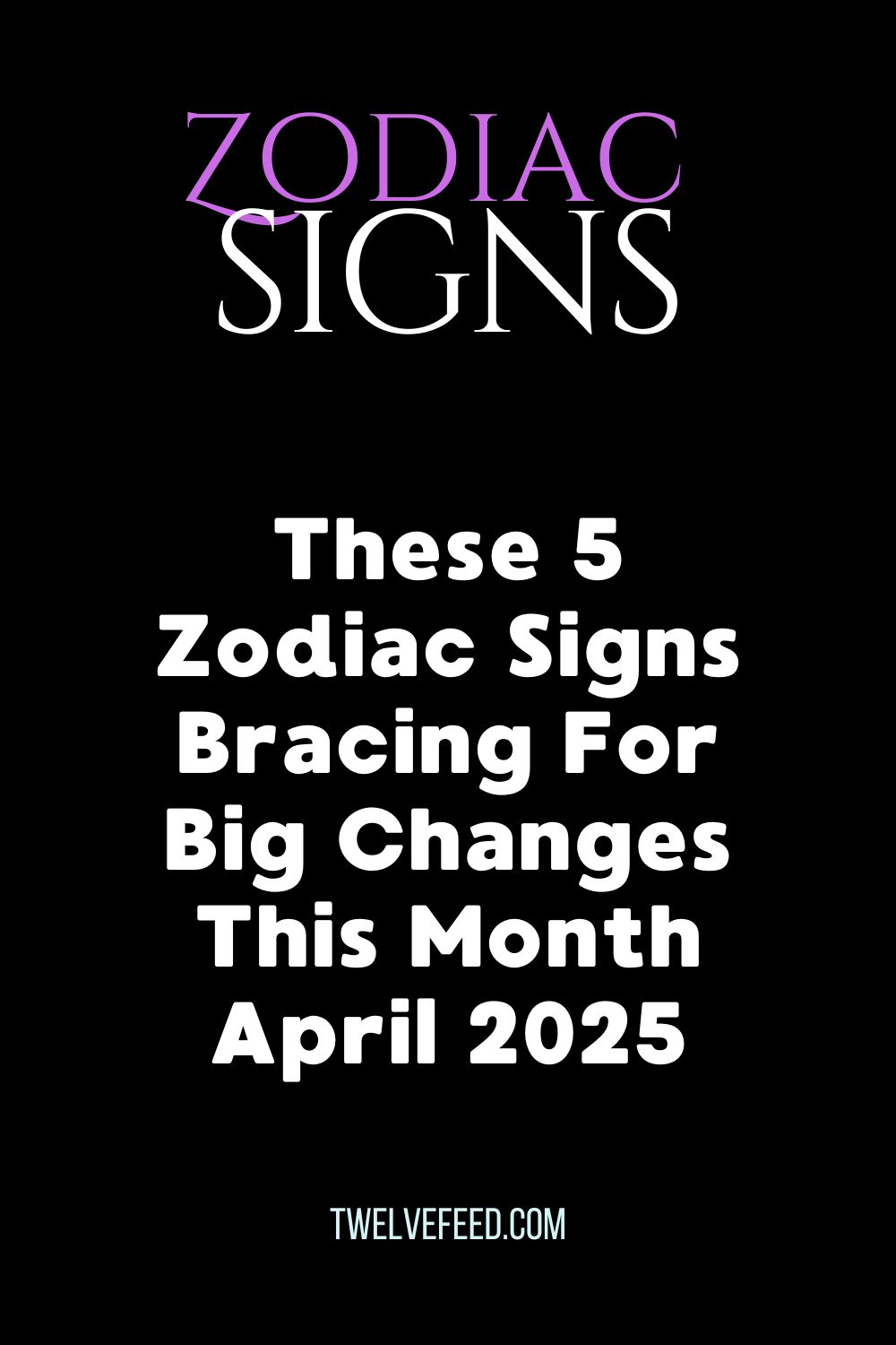 These 5 Zodiac Signs Bracing For Big Changes This Month April 2025