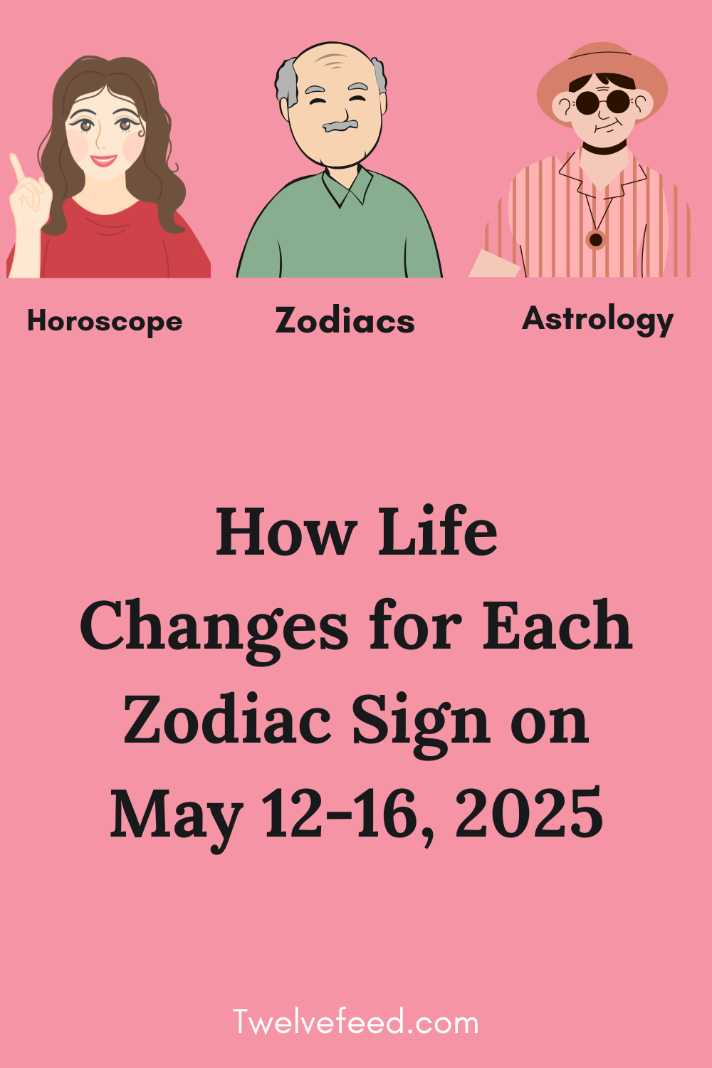 How Life Changes for Each Zodiac Sign on May 12-16, 2025