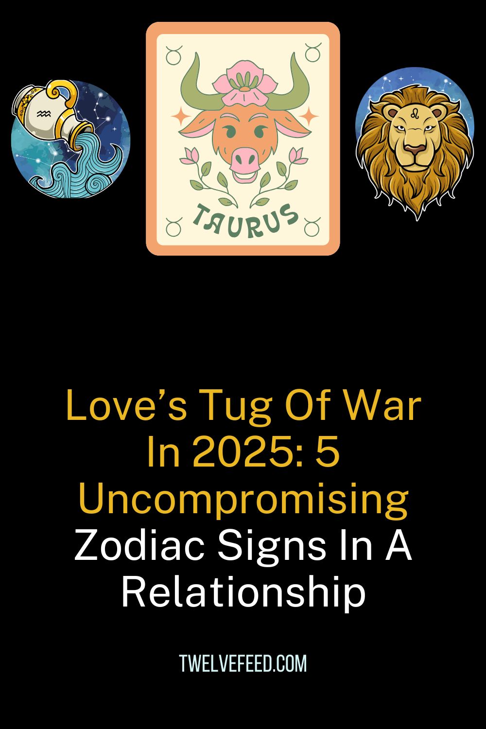 Love’s Tug Of War In 2025: 5 Uncompromising Zodiac Signs In A Relationship